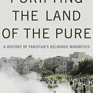 Purifying the Land of the Pure A History of Pakistan s Religious Minorities